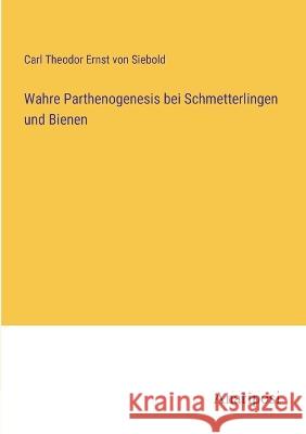 Wahre Parthenogenesis bei Schmetterlingen und Bienen Carl Theodor Ernst Von Siebold   9783382012427
