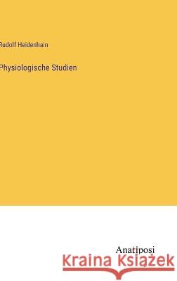 Physiologische Studien Rudolf Heidenhain   9783382012779 Anatiposi Verlag