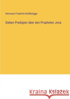 Sieben Predigten ?ber den Propheten Jona Hermann Friedrich Kohlbr?gge 9783382013684