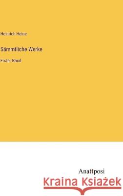 Sammtliche Werke: Erster Band Heinrich Heine   9783382013950 Anatiposi Verlag