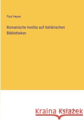 Romanische Inedita auf Italianischen Bibliotheken Paul Heyse   9783382013981 Anatiposi Verlag