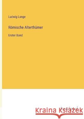 Roemische Alterthumer: Erster Band Ludwig Lange   9783382014049 Anatiposi Verlag