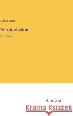 Roemische Alterthumer: Erster Band Ludwig Lange   9783382014056 Anatiposi Verlag