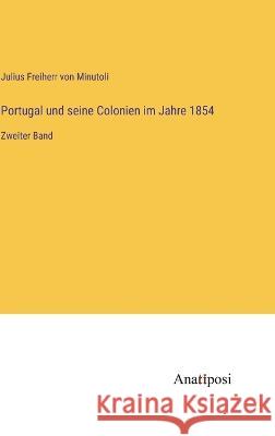 Portugal und seine Colonien im Jahre 1854: Zweiter Band Julius Freiherr Von Minutoli   9783382014414 Anatiposi Verlag