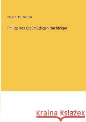 Philipp des Grossmuthigen Nachfolger Philipp Hoffmeister   9783382014469