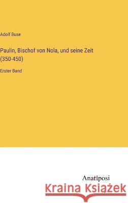 Paulin, Bischof von Nola, und seine Zeit (350-450): Erster Band Adolf Buse   9783382014513