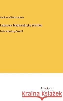 Leibnizens Mathematische Schriften: Erste Abtheilung Band III Gottfried Wilhelm Leibnitz   9783382015657