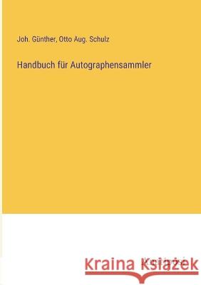 Handbuch fur Autographensammler Joh Gunther Otto Aug Schulz  9783382016067 Anatiposi Verlag