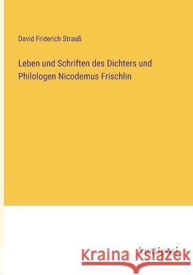 Leben und Schriften des Dichters und Philologen Nicodemus Frischlin David Friderich Strauss   9783382016340 Anatiposi Verlag