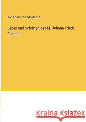 Leben und Schriften des M. Johann Friedr. Flattich Karl Friedrich Ledderhose   9783382016364