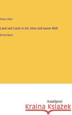 Land und Leute in der alten und neuen Welt: Dritter Band Franz Loeher   9783382016418 Anatiposi Verlag