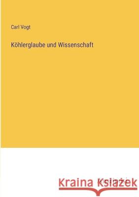 Koehlerglaube und Wissenschaft Carl Vogt   9783382017101