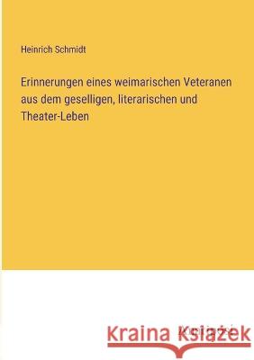 Erinnerungen eines weimarischen Veteranen aus dem geselligen, literarischen und Theater-Leben Heinrich Schmidt   9783382017828 Anatiposi Verlag