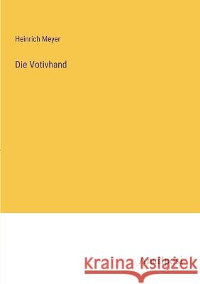 Die Votivhand Heinrich Meyer   9783382018108 Anatiposi Verlag