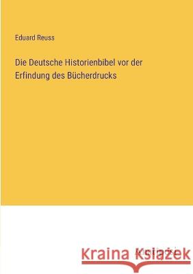 Die Deutsche Historienbibel vor der Erfindung des Bucherdrucks Eduard Reuss   9783382018146