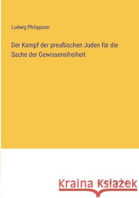 Der Kampf der preussischen Juden fur die Sache der Gewissensfreiheit Ludwig Philippson   9783382019143 Anatiposi Verlag