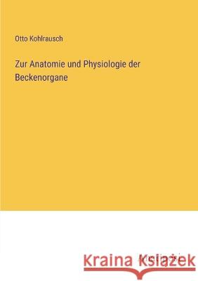 Zur Anatomie und Physiologie der Beckenorgane Otto Kohlrausch   9783382019204