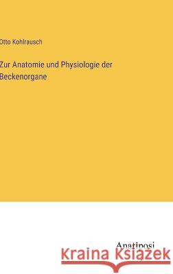 Zur Anatomie und Physiologie der Beckenorgane Otto Kohlrausch   9783382019211