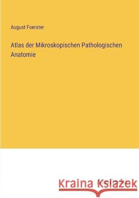 Atlas der Mikroskopischen Pathologischen Anatomie August Foerster   9783382019501