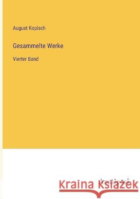 Gesammelte Werke: Vierter Band August Kopisch   9783382020002 Anatiposi Verlag