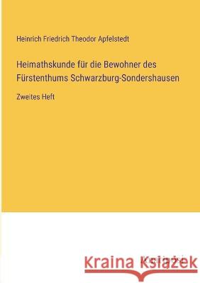 Heimathskunde fur die Bewohner des Furstenthums Schwarzburg-Sondershausen: Zweites Heft Heinrich Friedrich Theodor Apfelstedt   9783382020088
