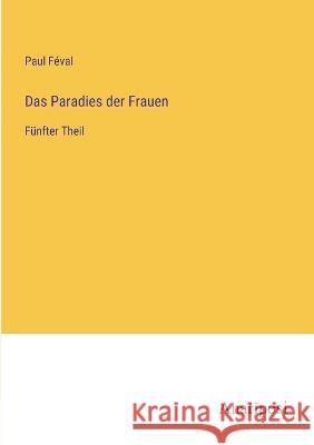 Das Paradies der Frauen: Funfter Theil Paul Feval   9783382020361 Anatiposi Verlag