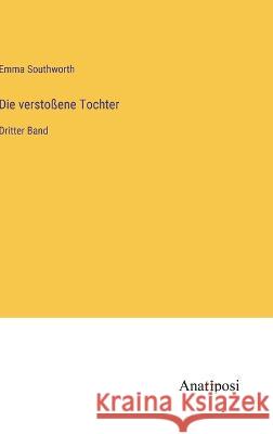 Die verstossene Tochter: Dritter Band Emma Southworth   9783382021115