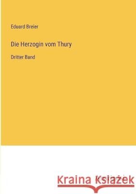 Die Herzogin vom Thury: Dritter Band Eduard Breier   9783382021146 Anatiposi Verlag