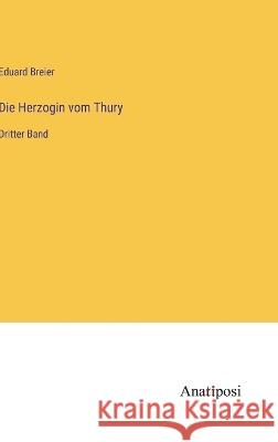Die Herzogin vom Thury: Dritter Band Eduard Breier   9783382021153 Anatiposi Verlag