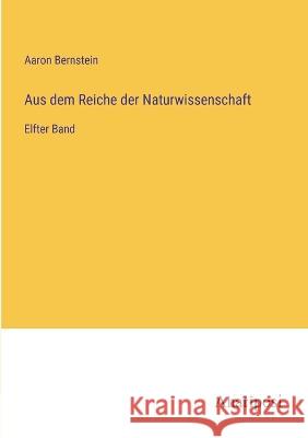 Aus dem Reiche der Naturwissenschaft: Elfter Band Aaron Bernstein   9783382021160