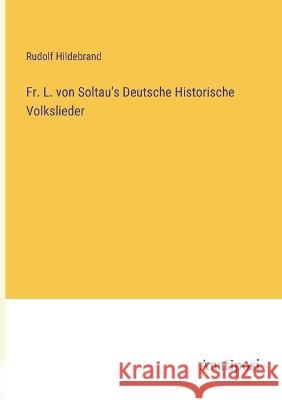 Fr. L. von Soltau's Deutsche Historische Volkslieder Rudolf Hildebrand   9783382021320