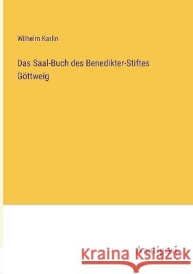 Das Saal-Buch des Benedikter-Stiftes Goettweig Wilhelm Karlin   9783382021368