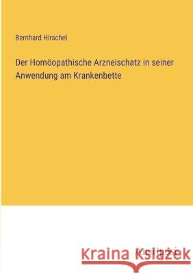 Der Homoeopathische Arzneischatz in seiner Anwendung am Krankenbette Bernhard Hirschel   9783382021788