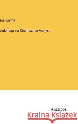 Anleitung zur Chemischen Analyse Heinrich Will   9783382022075 Anatiposi Verlag