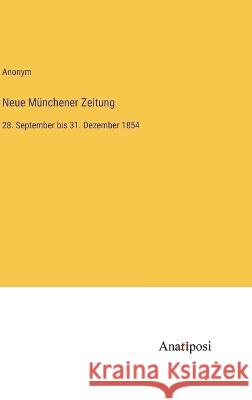 Neue Munchener Zeitung: 28. September bis 31. Dezember 1854 Anonym   9783382022235 Anatiposi Verlag