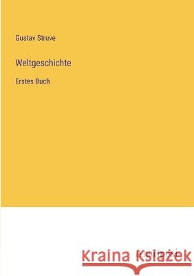 Weltgeschichte: Erstes Buch Gustav Struve   9783382022327 Anatiposi Verlag