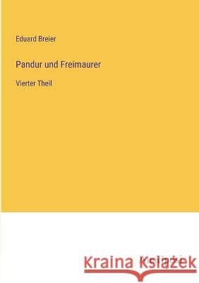 Pandur und Freimaurer: Vierter Theil Eduard Breier   9783382023409 Anatiposi Verlag
