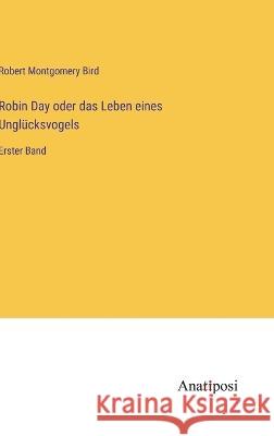 Robin Day oder das Leben eines Unglucksvogels: Erster Band Robert Montgomery Bird   9783382023812