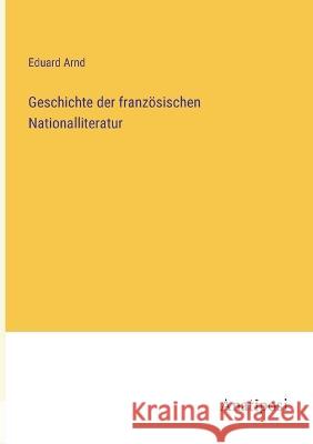 Geschichte der franzoesischen Nationalliteratur Eduard Arnd   9783382024048