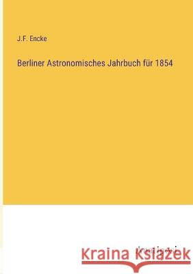 Berliner Astronomisches Jahrbuch fur 1854 J F Encke   9783382024208