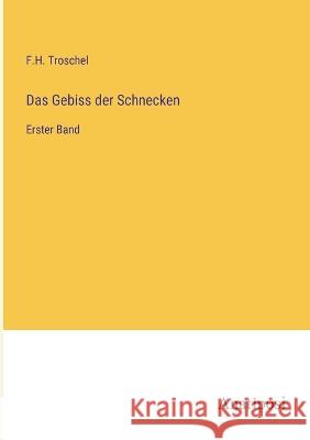 Das Gebiss der Schnecken: Erster Band F H Troschel   9783382024543 Anatiposi Verlag