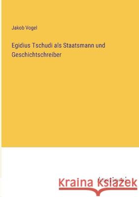 Egidius Tschudi als Staatsmann und Geschichtschreiber Jakob Vogel   9783382024680 Anatiposi Verlag