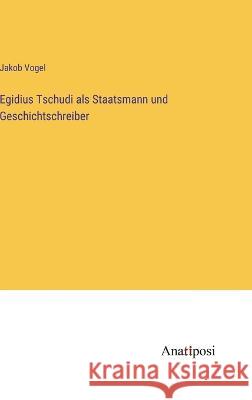 Egidius Tschudi als Staatsmann und Geschichtschreiber Jakob Vogel   9783382024697