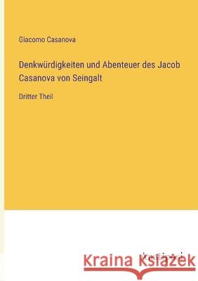 Denkwurdigkeiten und Abenteuer des Jacob Casanova von Seingalt: Dritter Theil Giacomo Casanova   9783382024987 Anatiposi Verlag