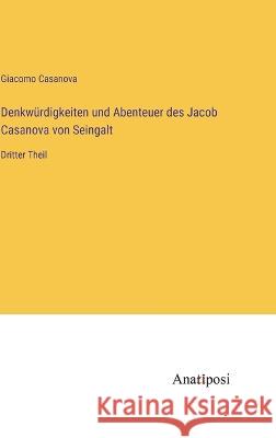 Denkwurdigkeiten und Abenteuer des Jacob Casanova von Seingalt: Dritter Theil Giacomo Casanova   9783382024994 Anatiposi Verlag