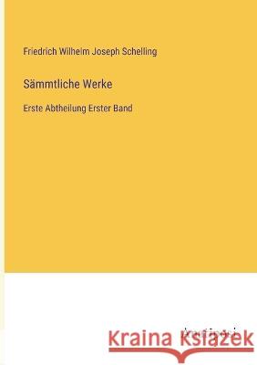 Sammtliche Werke: Erste Abtheilung Erster Band Friedrich Wilhelm Joseph Schelling   9783382025205 Anatiposi Verlag