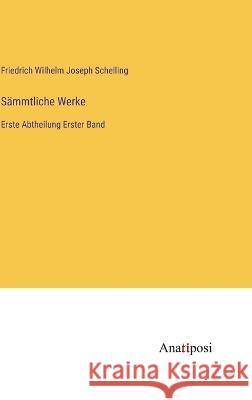 Sammtliche Werke: Erste Abtheilung Erster Band Friedrich Wilhelm Joseph Schelling   9783382025212 Anatiposi Verlag