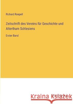 Zeitschrift des Vereins fur Geschichte und Alterthum Schlesiens: Erster Band Richard Roepell   9783382025465 Anatiposi Verlag