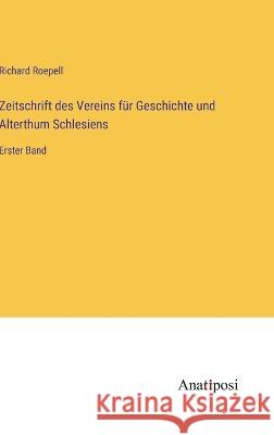 Zeitschrift des Vereins fur Geschichte und Alterthum Schlesiens: Erster Band Richard Roepell   9783382025472 Anatiposi Verlag