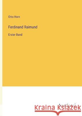 Ferdinand Raimund: Erster Band Otto Horn   9783382025625 Anatiposi Verlag